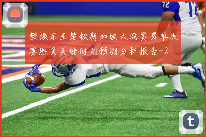 樊振东王楚钦新加坡大满贯男单决赛胜负关键时刻预测分析报告